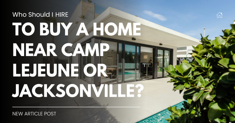 Who Should I Hire to Buy a Home Near Camp Lejeune or Jacksonville?